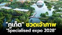 ไทยแห้ว! "ภูเก็ต" ชวด เจ้าภาพ "Specialised expo 2028" หลังผลโหวต "เบลเกรด" ของเซอร์เบีย ได้คะแนนสูงสุด