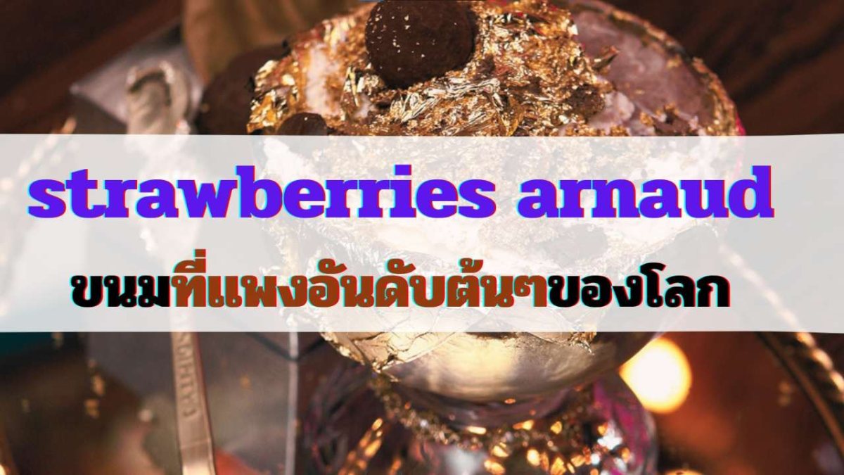 strawberries arnaud ขนมที่เเพงอันดับต้นๆของโลก