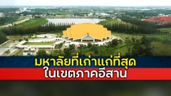มหาวิทยาลัยที่เก่าแก่ที่สุด และมีอายุมากที่สุดในภาคอีสานของไทย