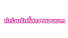 ท่าร่วมรักที่สาวๆ ชอบมากที่สุด??
