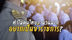 เหตุผลสำคัญ ที่ทำให้คนไทยจำนวนมากอยากทำงานเป็นข้าราชการ