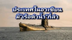 ประเทศในอาเซียนมี"เรือดำน้ำ"กี่ลำ