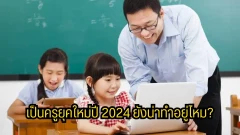 เป็นครูยุคใหม่ปี 2024 ยังน่าทำอยู่ไหม? (ส่องข้อดี-ข้อเสียแบบหมดเปลือก)