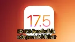 iOS 17.5 อัพเดตใหม่ไฉไล แต่ปัญหาเก่ายังไม่ไปไหน? มาแชร์ประสบการณ์กัน!