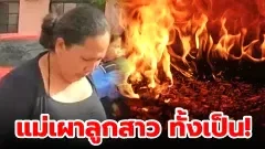 แม่สุดเหี้ยม!! เผาลูกสาวทั้งเป็น