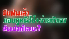 มีแฟนแล้ว...แต่ยังแอบดูหนังโป๊ แล้วยังช่วยตัวเองอีก มันแปลกไหมนะ?