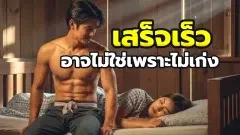 เสร็จเร็วไม่ใช่เพราะไม่เก่ง แต่อาจจะเพราะเขาชอบเรามากก็ได้นะ