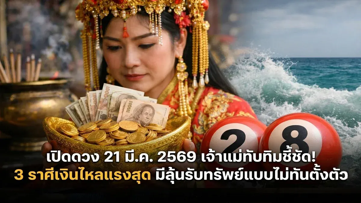 เปิดดวง 21 มี.ค. 2569 เจ้าแม่ทับทิมชี้ชัด! 3 ราศีเงินไหลแรงสุด มีลุ้นรับทรัพย์แบบไม่ทันตั้งตัว