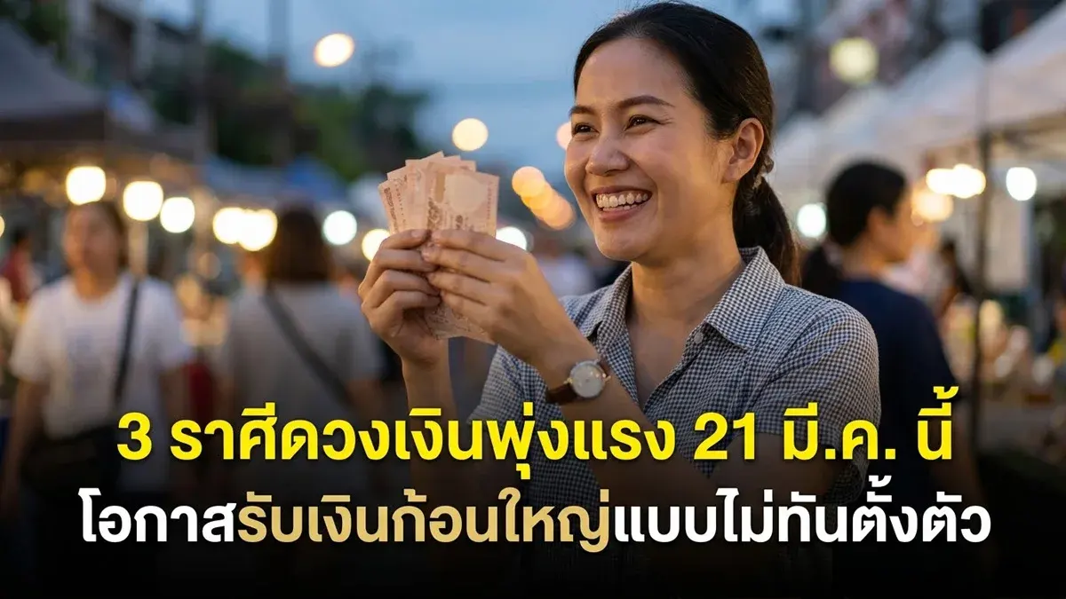 3 ราศีดวงเงินพุ่งแรง 21 มี.ค. นี้ โอกาสรับเงินก้อนใหญ่แบบไม่ทันตั้งตัว