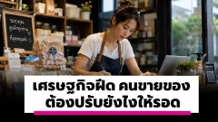 เศรษฐกิจฝืด คนขายของต้องปรับยังไงให้ลูกค้ากล้าจ่ายและร้านยังรอด