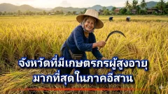 10 ﻿จังหวัดที่มีเกษตรกรผู้สูงอายุมากที่สุดในภาคอีสาน