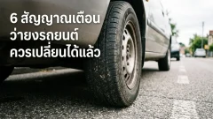 6 สัญญาณยางรถใกล้หมดสภาพ เช็กก่อนขับไกลช่วงฝน