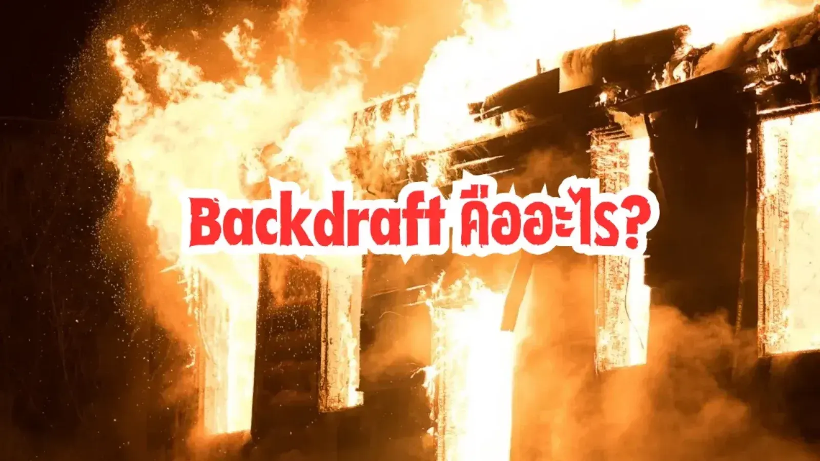 รู้จัก Backdraft คืออะไร? เข้าใจ 4 พฤติกรรมไฟรุนแรงที่อาจเกิดในอาคาร