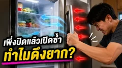 ทำไมเพิ่งปิดประตูตู้เย็น แล้วเปิดซ้ำทันทีถึง &ldquo;ดึงยาก&rdquo; เหมือนมีอะไรมาดูดไว้?