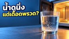 น้ำในไมโครเวฟดูนิ่ง แต่ทำไมยกแก้วแล้วเดือดพรวด?