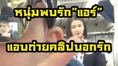 "หนุ่ม" ปิ๊งรัก "แอร์โฮสเตส" แอบอัดคลิป!! และเมื่อเธอเห็นเขาแอบถ่าย!!!