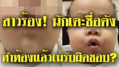 สาวร้อง! นักฟุตบอลดีกรีระดับทีมชาติ ทำท้องแล้วไม่รับ!?