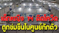 เด็กหญิง 14 ติด โควิด 19 ทุกข์ทวีคูณ ถูกข่มขืนในศูนย์กักตัว