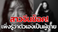 สาวจีนเพิ่งรู้ว่าเป็นผู้ชายมาตลอด