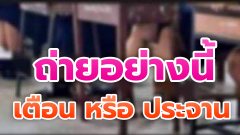 ผู้ปกครองข้องใจ! "ครูแอบถ่ายใต้กระโปรงนักเรียน" ลงไลน์กลุ่ม 'บอกอยากให้เป็นกุลสตรี'