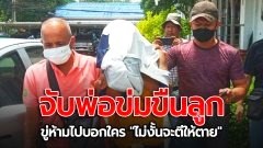 พ่อแท้ๆ! ข่มขืนลูก ตั้งแต่ 10 ขวบ ขู่ห้ามไปบอกใคร "ไม่งั้นจะตีให้ตาย"