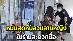 หนุ่มสุดหื่นลวนลามหญิงในร้านสะดวกซื้อ