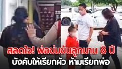 บีบหัวใจ! พ่อขืนใจลูกนาน 8 ปี บังคับให้เรียกผัว ห้ามเรียกพ่อ