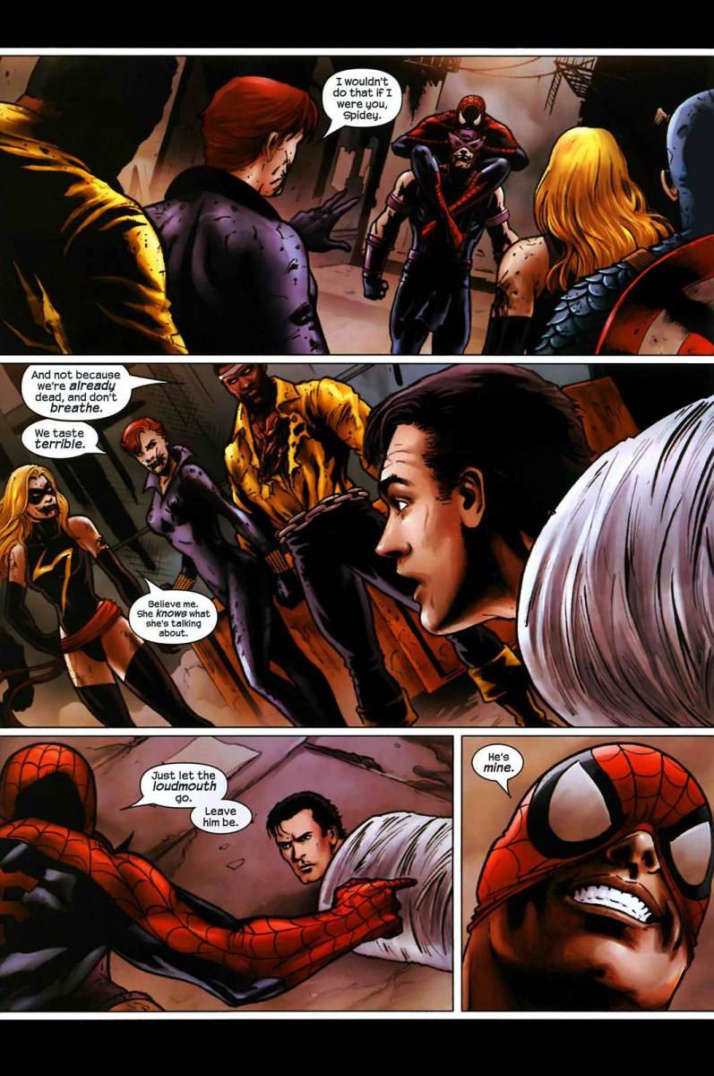ตอน 2  Marvel Team-Ups สไปเดอร์แมน : " ถอยห่างจากหมอนั่นซะ ไม่งั้นชั้นจะกินสมองเจ้าพลธนูนี่ ไม่มีใครอยากเห็นฮอคอายตายใช่ไม๊?" สไปเดอร์แมนขี่คอและอ้าปากเตรียมกัดสมอง ฮอคอาย แบล็ควิโดวซอมบี้ : " ชั้นไม่ทำแบบนั้นแน่ถ้าชั้นเป็นนาย สไปดี้" ลุคเคจซอมบี้ : " ไม่ใช่เพราะพวกเราตายแล้ว และไม่หายใจ" แบล็ควิโดวซอมบี้ : " พวกเรารสชาดแย่มาก" มิสซิสมาเวลซอมบี้ : " เชื่อชั้น เธอรู้ว่าเธอกำลังพูดถึงอะไร" สไปเดอร์แมน : " แค่ปล่อยเจ้าปากมากนี่ไป " " มันเป็นของชั้น!!! "