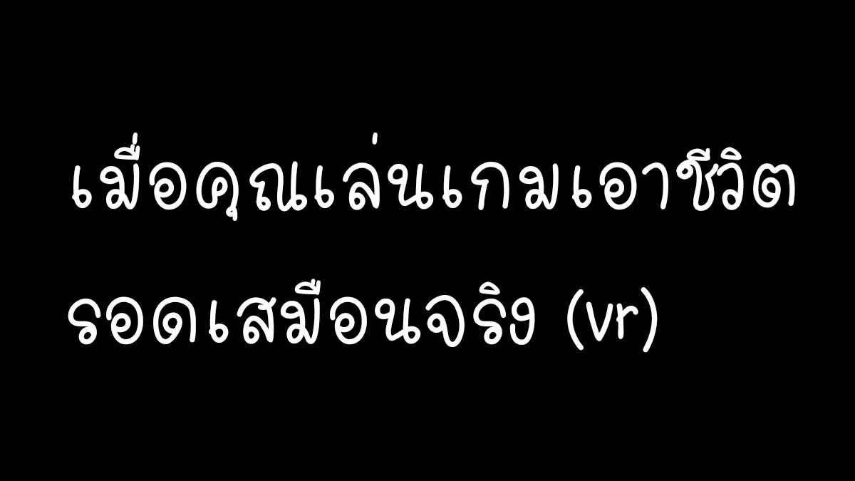 เมื่อคุณเล่นเกมเอาชีวิตรอดเสมือนจริง (vr)