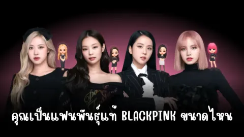 คุณเป็นแฟนพันธ์ุแท้ BLACKPINK ขนาดไหน