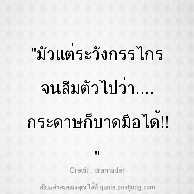 "มัวแต่ระวังกรรไกร จนลืมตัวไปว่า.... กระดาษก็บาดมือได้!! "