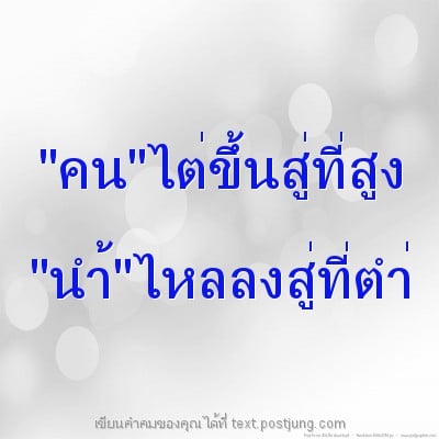 "คน"ไต่ขึ้นสู่ที่สูง "นำ้"ไหลลงสู่ที่ตำ่