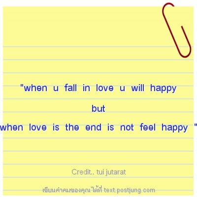 "when u fall in love u will happy but when love is the end is not feel happy "