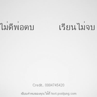 เรียนดีพ่อดี เรียนไม่ดีพ่อตบ เรียนไม่จบ ...