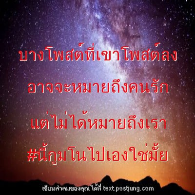 บางโพสต์ที่เขาโพสต์ลง อาจจะหมายถึงคนรัก แต่ไม่ได้หมายถึงเรา #นี้กูมโนไปเองใช่มั้ย