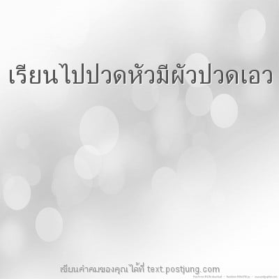 เรียนไปปวดหัวมีผัวปวดเอว