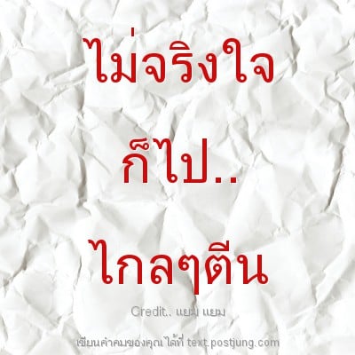 ไม่จริงใจ ก็ไป.. ไกลๆตีน