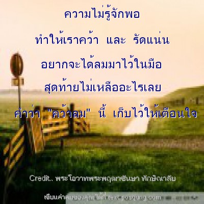 ความไม่รู้จักพอ ทำให้เราคว้า และ รัดแน่น อยากจะได้ลมมาไว้ในมือ สุดท้ายไม่เหลืออะไรเลย คำว่า "คว้าลม" นี้ เก็บไว้ให้เตือนใจ