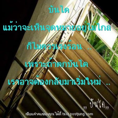 บันได แม้ว่าจะเห็นจุดหมายอยู่ไม่ไกล ก็ไม่ควรเร่งร้อน .. เพราะถ้าตกบันได เราอาจต้องกลับมาเริ่มใหม่ ..