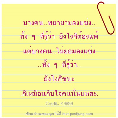 บางคน..พยายามลงแข่ง.. ทั้ง ๆ ที่รู้ว่า ยังไงก็ต้องแพ้ แต่บางคน..ไม่ยอมลงแข่ง ..ทั้ง ๆ ที่รู้ว่า.. ยังไงก็ชนะ .ก็เหมือนกับใจคนนั่นแหละ.