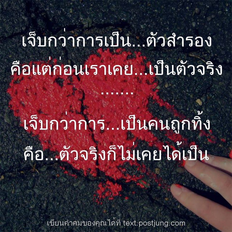 เจ็บกว่าการเป็น...ตัวสำรอง คือแต่ก่อนเราเคย...เป็นตัวจริง ....... เจ็บกว่าการ...เป็นคนถูกทิ้ง คือ...ตัวจริงก็ไม่เคยได้เป็น