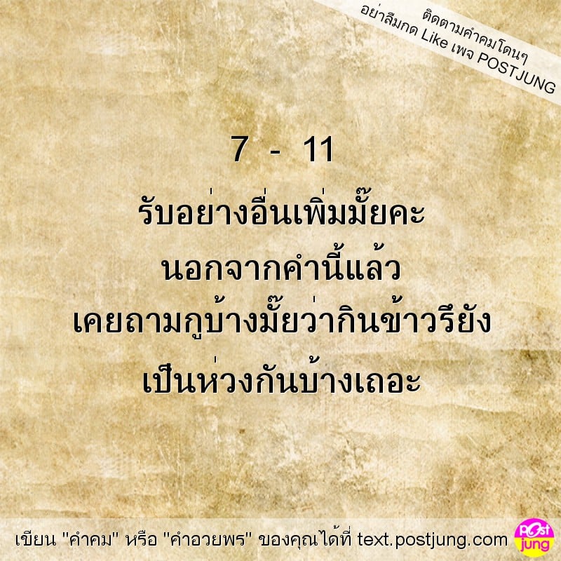 7 - 11 รับอย่างอื่นเพิ่มมั๊ยคะ นอกจากคำนี้แล้ว เคยถามกูบ้างมั๊ยว่ากินข้้าวรึยัง เป็นห่วงกันบ้างเถอะ