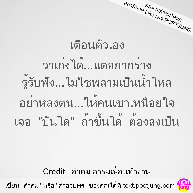 เตือนตัวเอง ว่าเก่งได้...แต่อย่ากร่าง รู้รับฟัง...ไม่ใช่พล่ามเป็นน้ำไหล อย่าหลงตน...ให้คนเขาเหนื่อยใจ เจอ "บันได" ถ้าขึ้นได้ ต้องลงเป็น