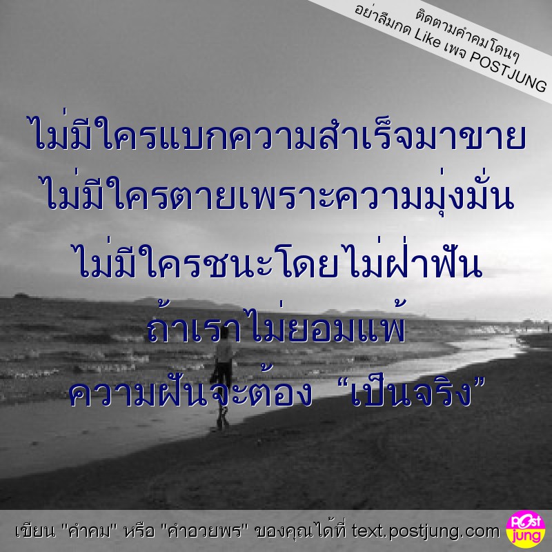 ไม่มีใครแบกความสำเร็จมาขาย ไม่มีใครตายเพราะความมุ่งมั่น ไม่มีใครชนะโดยไม่ฝ่าฟัน ถ้าเราไม่ยอมแพ้ ความฝันจะต้อง “เป็นจริง”