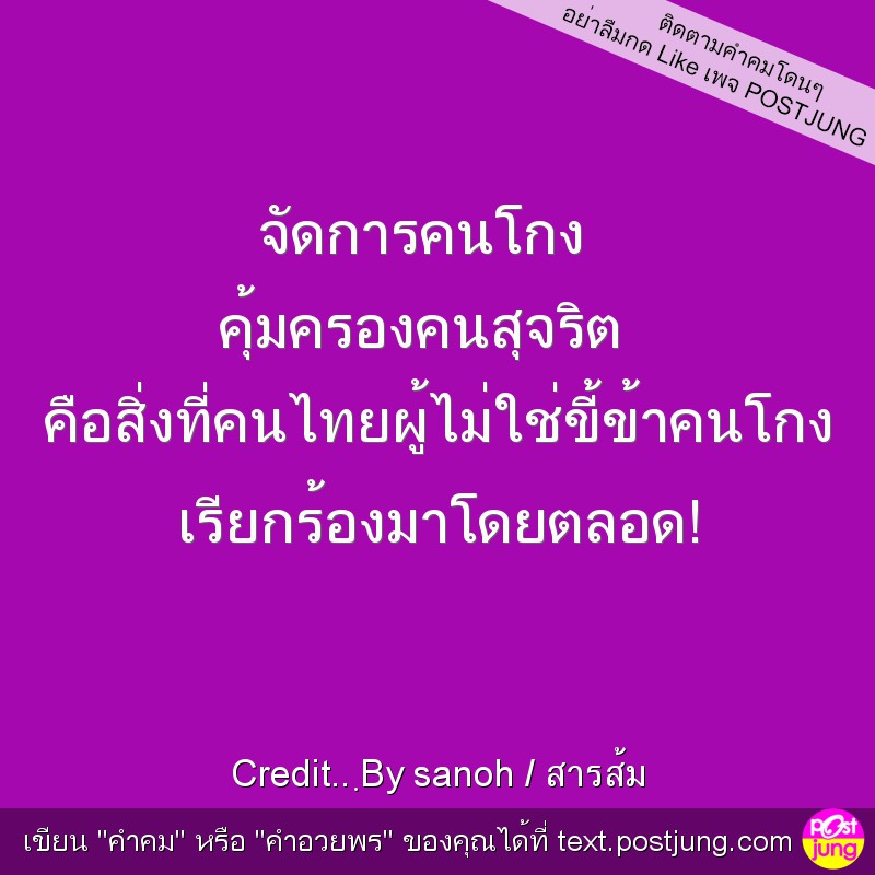 จัดการคนโกง คุ้มครองคนสุจริต คือสิ่งที่คนไทยผู้ไม่ใช่ขี้ข้าคนโกง เรียกร้องมาโดยตลอด!