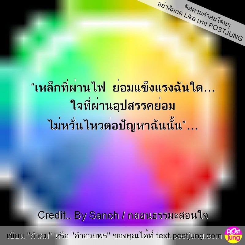 “เหล็กที่ผ่านไฟ ย่อมแข็งแรงฉันใด… ใจที่ผ่านอุปสรรคย่อม ไม่หวั่นไหวต่อปัญหาฉันนั้น”…