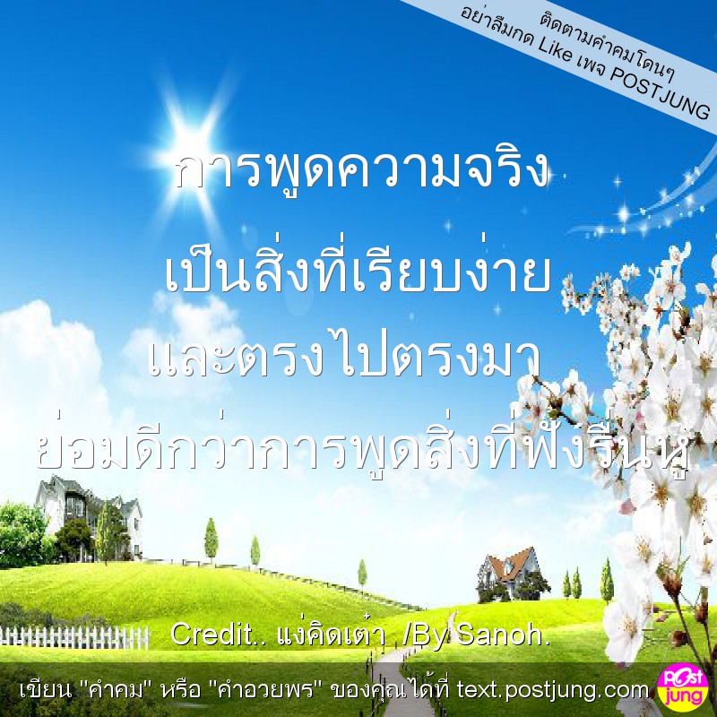 การพูดความจริง เป็นสิ่งที่เรียบง่าย และตรงไปตรงมา ย่อมดีกว่าการพูดสิ่งที่ฟังรื่นหู