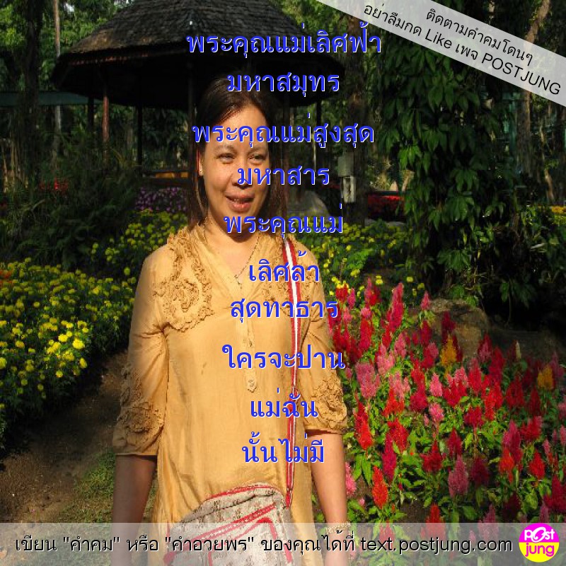 พระคุณแม่เลิศฟ้า มหาสมุทร พระคุณแม่สูงสุด มหาสาร พระคุณแม่ เลิศล้า สุดทาธาร ใครจะปาน แม่ฉัน นั้นไม่มี