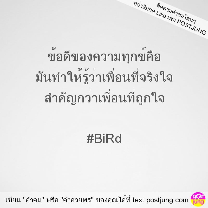 ข้อดีของความทุกข์คือ มันทำให้รู้ว่าเพื่อนที่จริงใจ สำคัญกว่าเพื่อนที่ถูกใจ #BiRd