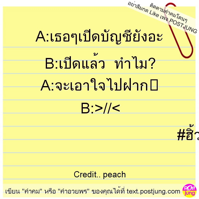 A:เธอๆเปิดบัญชียังอะ B:เปิดแล้ว ทำไม? A:จะเอาใจไปฝาก❤ B:>//< #ฮิ้วววว~~